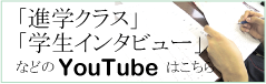 「進学クラス」「学生インタビュー」のYouTubeはこちら